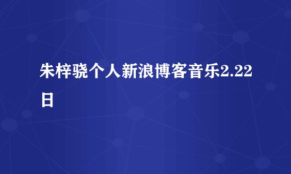朱梓骁个人新浪博客音乐2.22日