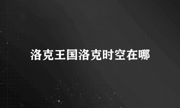 洛克王国洛克时空在哪