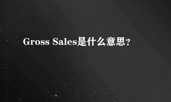 Gross Sales是什么意思？