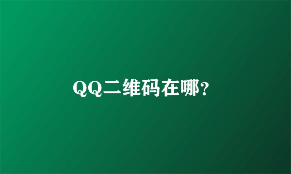 QQ二维码在哪？
