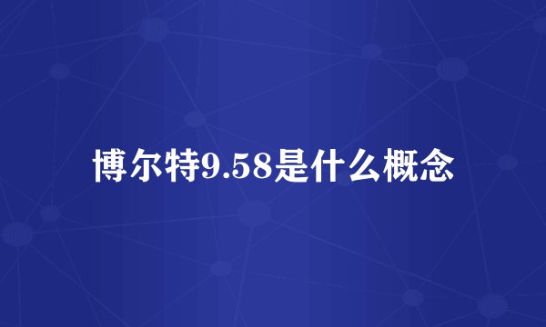 博尔特9.58是什么概念