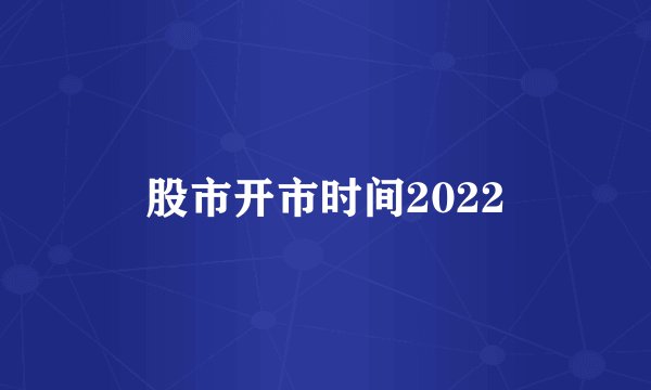 股市开市时间2022