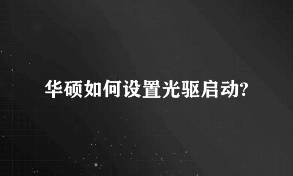 华硕如何设置光驱启动?