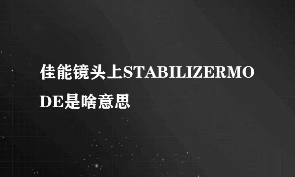 佳能镜头上STABILIZERMODE是啥意思