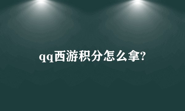qq西游积分怎么拿?