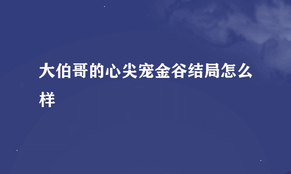 大伯哥的心尖宠金谷结局怎么样