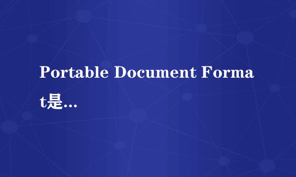 Portable Document Format是什么意思