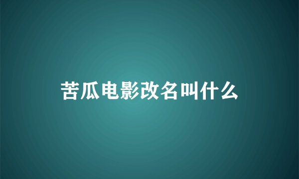 苦瓜电影改名叫什么
