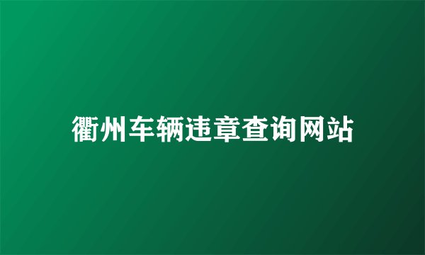 衢州车辆违章查询网站