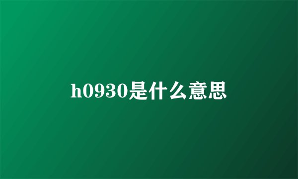 h0930是什么意思