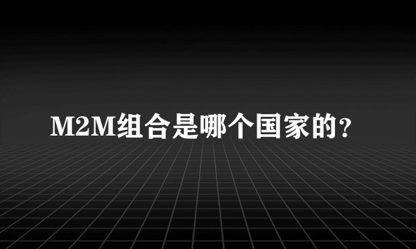 M2M组合是哪个国家的？