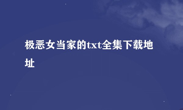 极恶女当家的txt全集下载地址