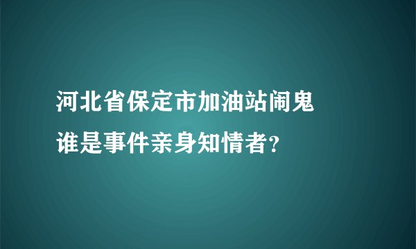 河北省保定市加油站闹鬼      谁是事件亲身知情者？