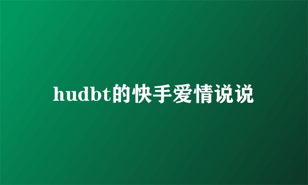 hudbt的快手爱情说说