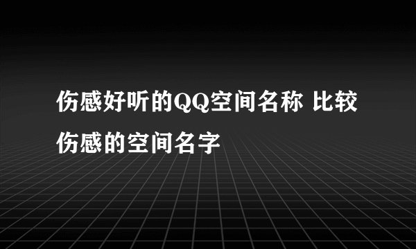 伤感好听的QQ空间名称 比较伤感的空间名字