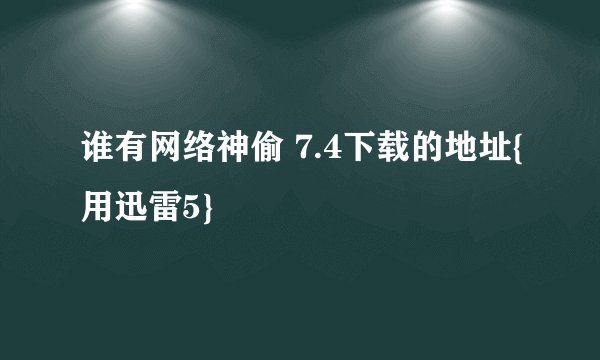 谁有网络神偷 7.4下载的地址{用迅雷5}