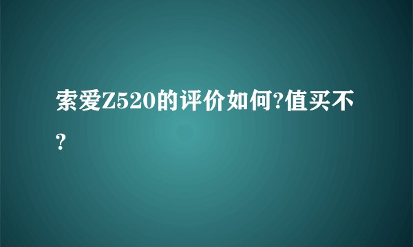 索爱Z520的评价如何?值买不?
