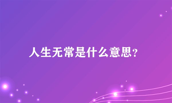 人生无常是什么意思？