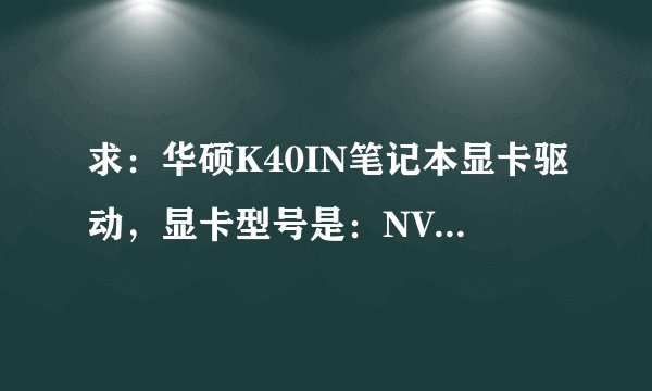 求：华硕K40IN笔记本显卡驱动，显卡型号是：NVIDIA GeForce G102M(512MB)。