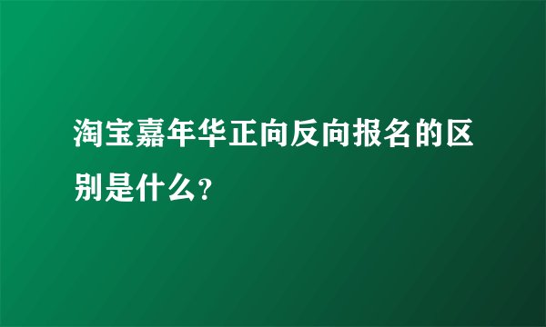 淘宝嘉年华正向反向报名的区别是什么？