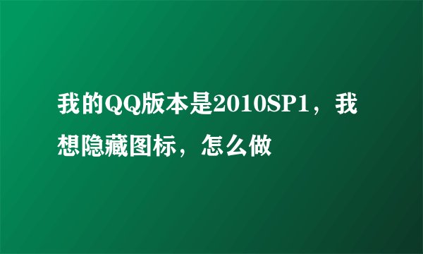 我的QQ版本是2010SP1，我想隐藏图标，怎么做