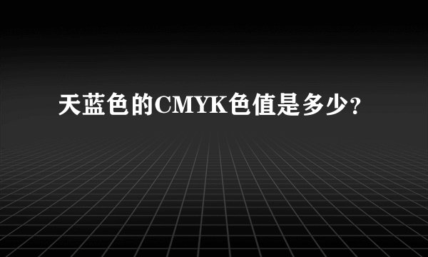 天蓝色的CMYK色值是多少？