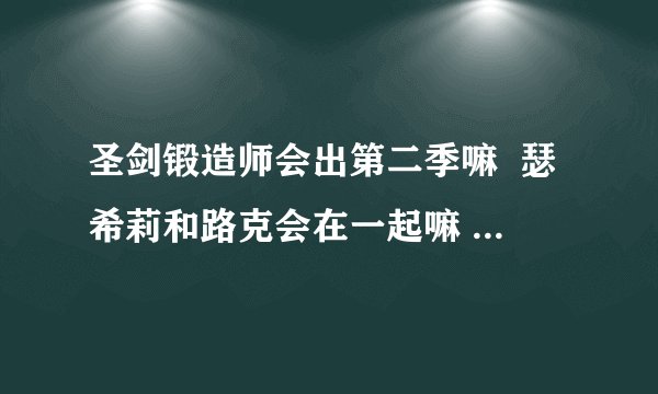 圣剑锻造师会出第二季嘛  瑟希莉和路克会在一起嘛  他们到最后会有什么结果呢