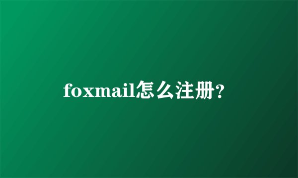 foxmail怎么注册？