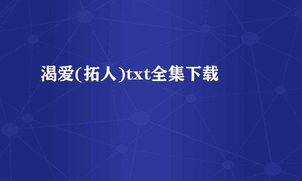 渴爱(拓人)txt全集下载