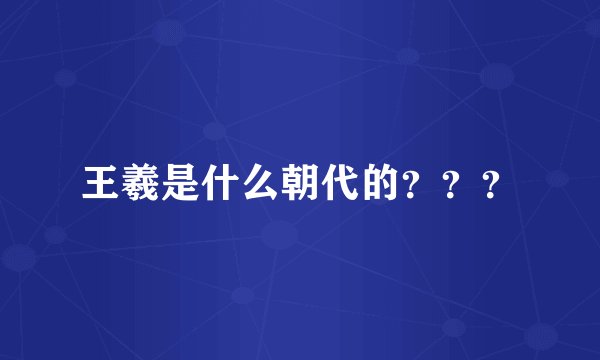 王羲是什么朝代的？？？