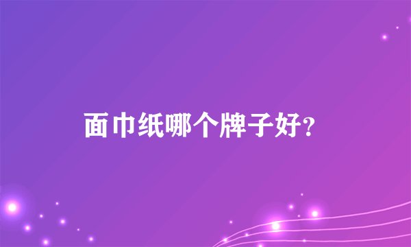 面巾纸哪个牌子好？