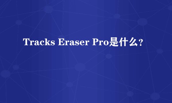 Tracks Eraser Pro是什么？