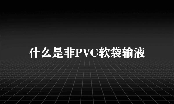 什么是非PVC软袋输液