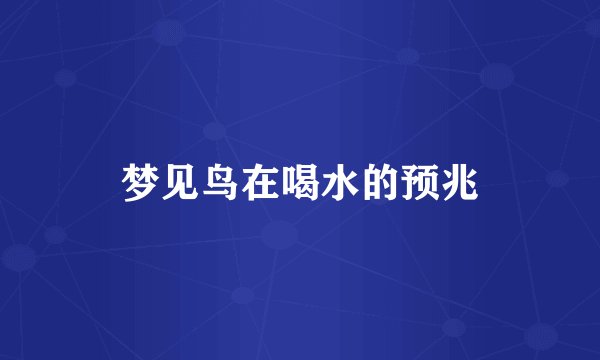 梦见鸟在喝水的预兆