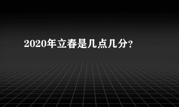 2020年立春是几点几分？
