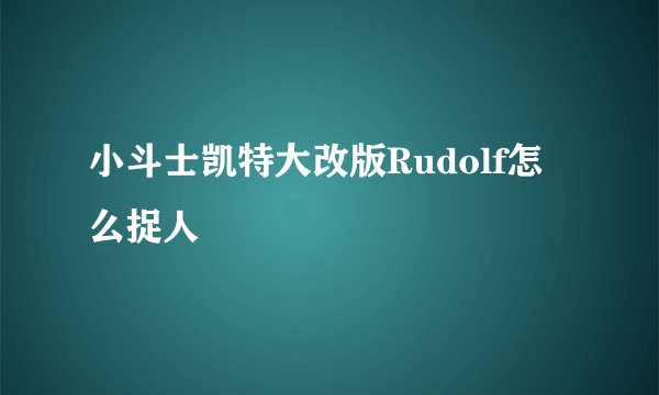 小斗士凯特大改版Rudolf怎么捉人