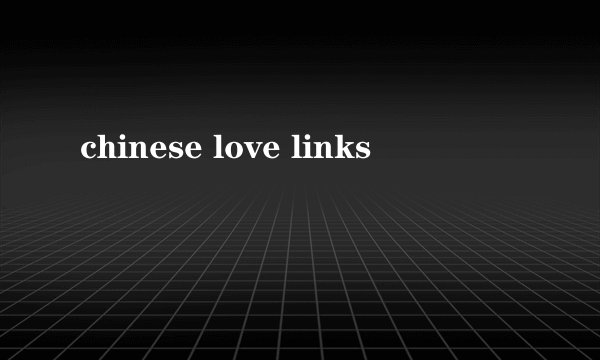 chinese love links