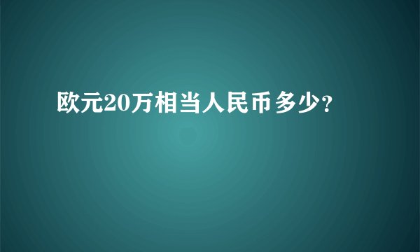 欧元20万相当人民币多少？