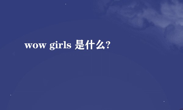 wow girls 是什么?