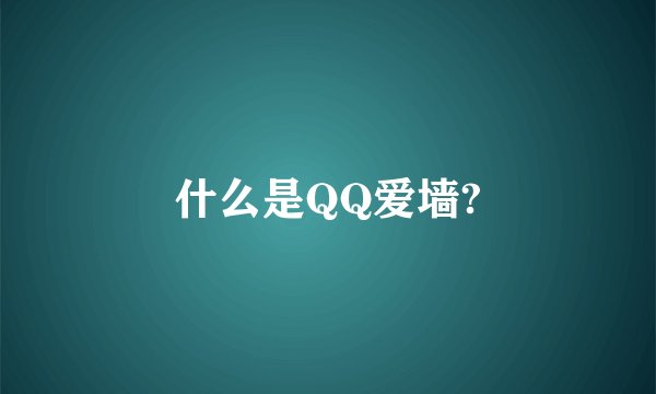 什么是QQ爱墙?