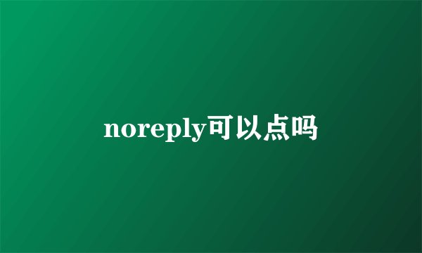 noreply可以点吗