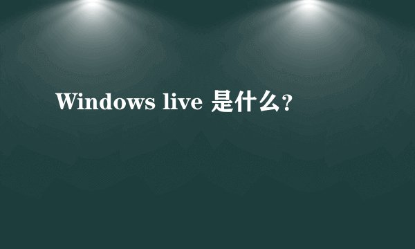 Windows live 是什么？