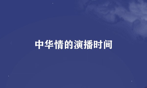 中华情的演播时间