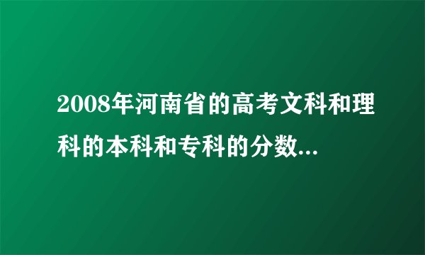 2008年河南省的高考文科和理科的本科和专科的分数线都是多少