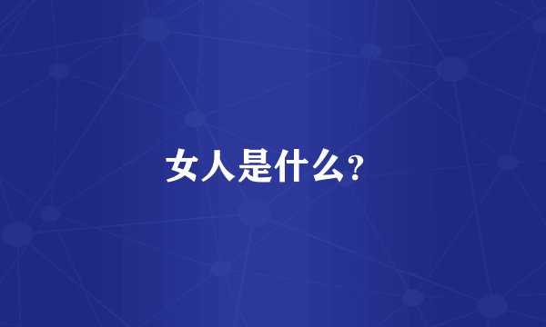 女人是什么？