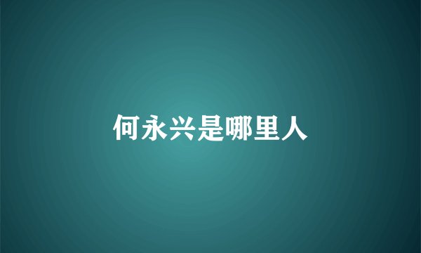 何永兴是哪里人