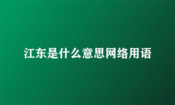 江东是什么意思网络用语