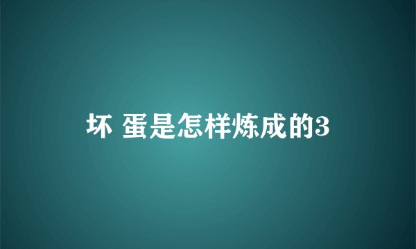 坏 蛋是怎样炼成的3