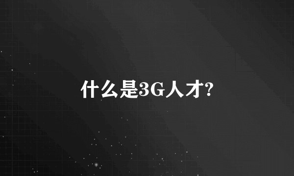 什么是3G人才?