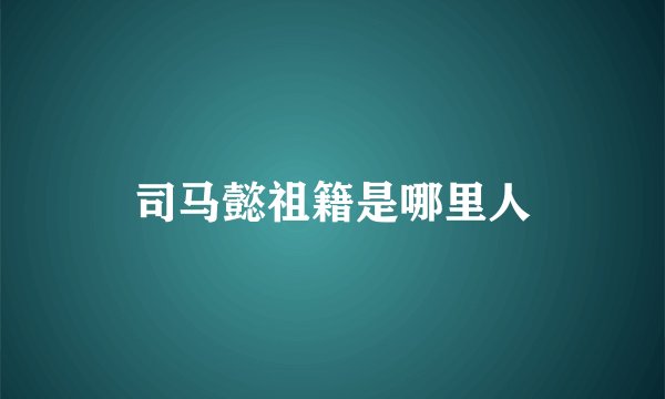 司马懿祖籍是哪里人